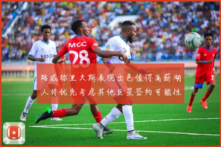路威称里夫斯表现出色值得高薪湖人将优先考虑其他巨星签约可能性