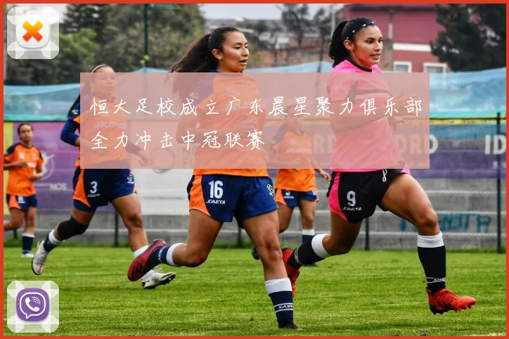 恒大足校成立广东晨星聚力俱乐部全力冲击中冠联赛